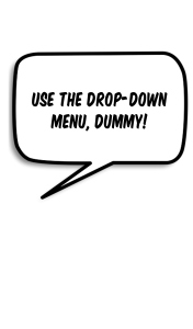 Speech bubble reading, "Use the drop-down menu, dummy!"